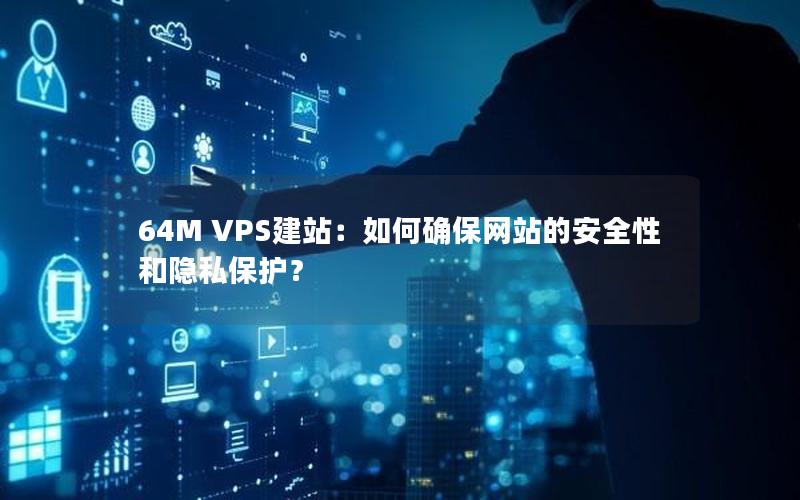 64M VPS建站：如何确保网站的安全性和隐私保护？