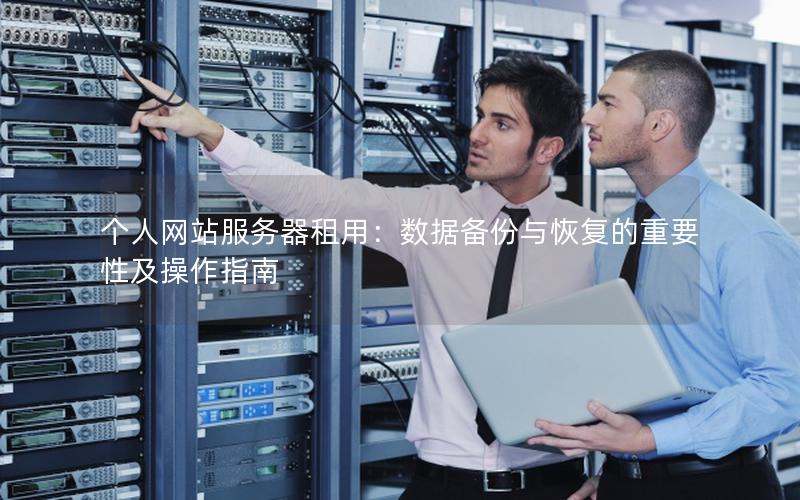 个人网站服务器租用：数据备份与恢复的重要性及操作指南