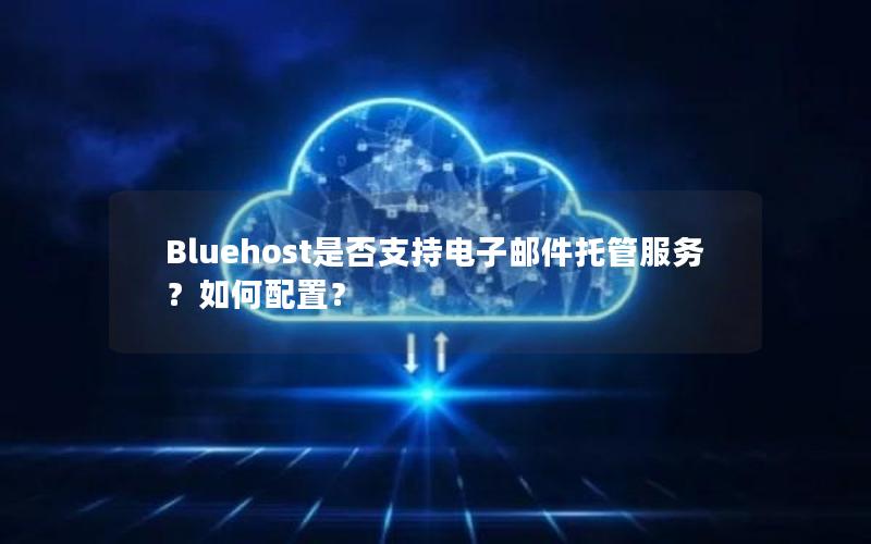 Bluehost是否支持电子邮件托管服务？如何配置？