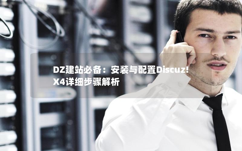 DZ建站必备：安装与配置Discuz! X4详细步骤解析