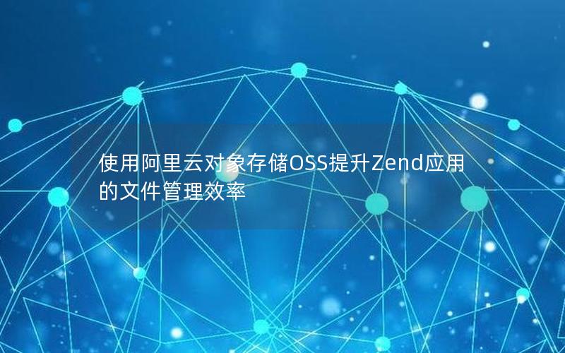 使用阿里云对象存储OSS提升Zend应用的文件管理效率