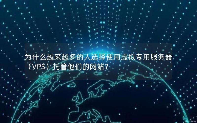 为什么越来越多的人选择使用虚拟专用服务器（VPS）托管他们的网站？