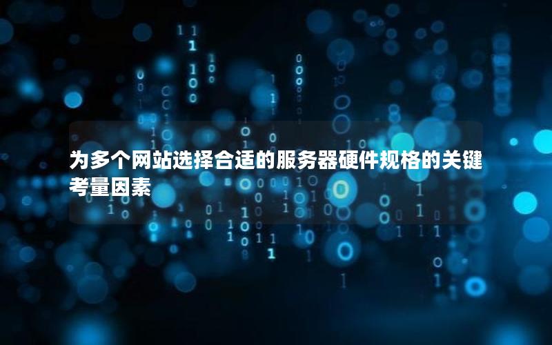 为多个网站选择合适的服务器硬件规格的关键考量因素