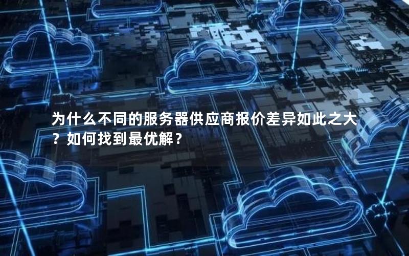 为什么不同的服务器供应商报价差异如此之大？如何找到最优解？