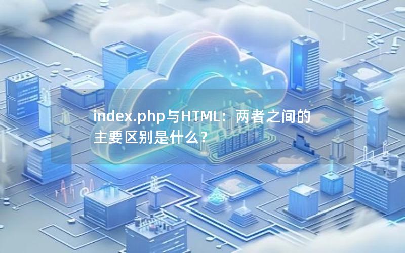 index.php与HTML：两者之间的主要区别是什么？