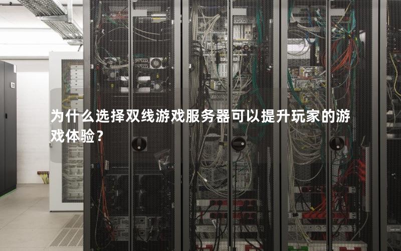 为什么选择双线游戏服务器可以提升玩家的游戏体验？