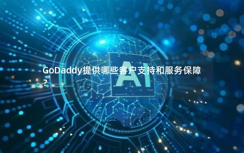 GoDaddy提供哪些客户支持和服务保障？