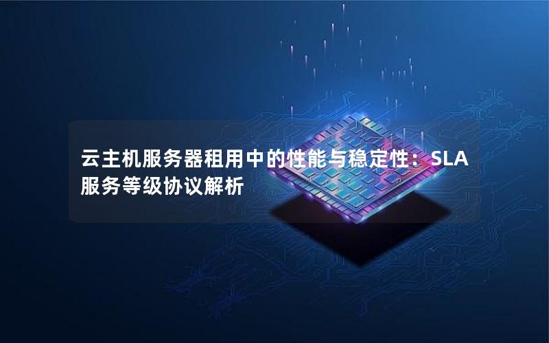 云主机服务器租用中的性能与稳定性：SLA服务等级协议解析