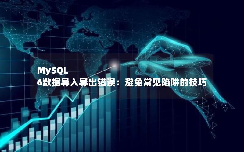MySQL 6数据导入导出错误：避免常见陷阱的技巧