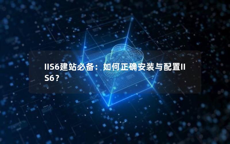 IIS6建站必备：如何正确安装与配置IIS6？