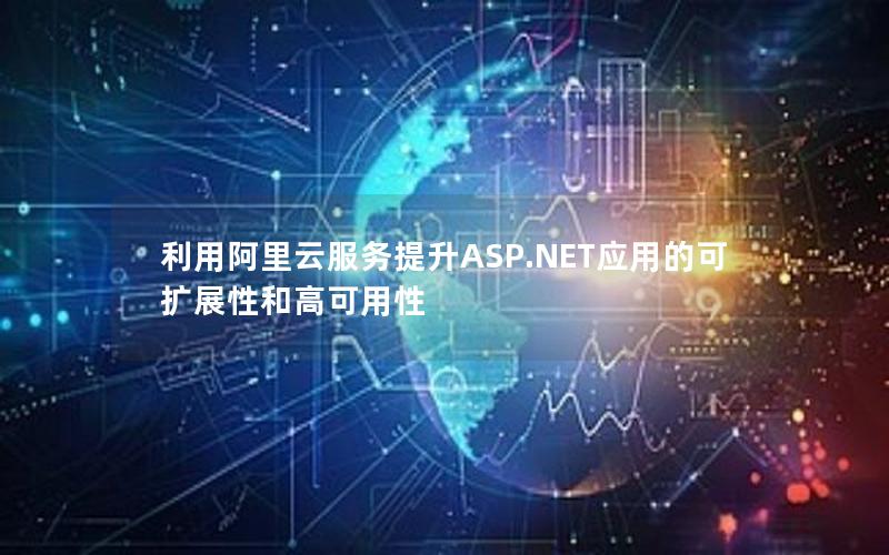 利用阿里云服务提升ASP.NET应用的可扩展性和高可用性