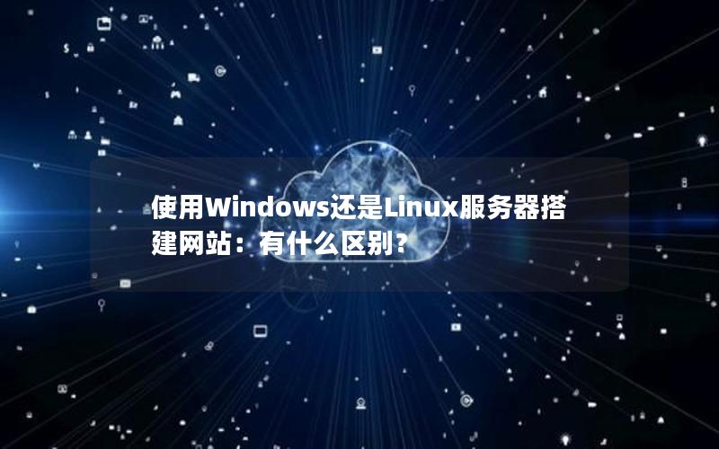 使用Windows还是Linux服务器搭建网站：有什么区别？
