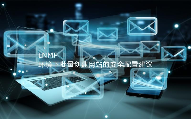 LNMP 环境下批量创建网站的安全配置建议