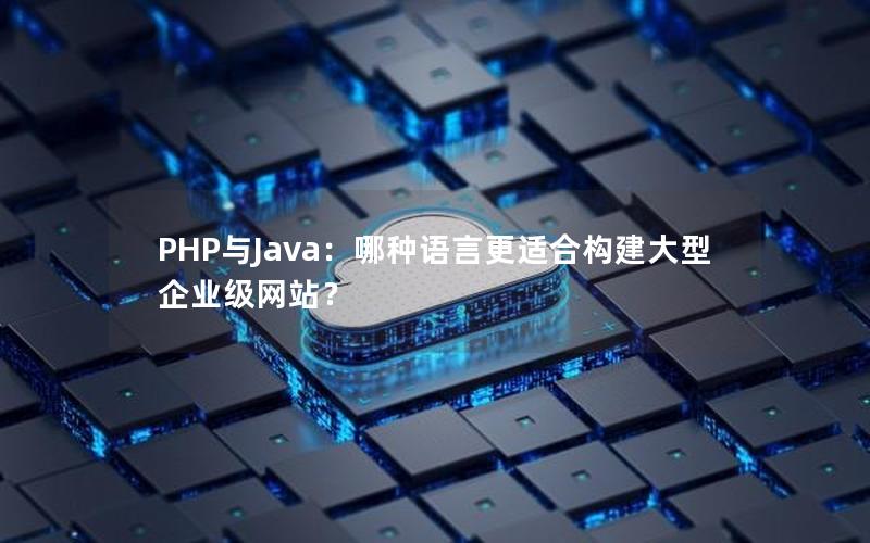 PHP与Java：哪种语言更适合构建大型企业级网站？
