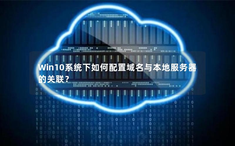 Win10系统下如何配置域名与本地服务器的关联？