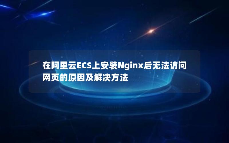 在阿里云ECS上安装Nginx后无法访问网页的原因及解决方法