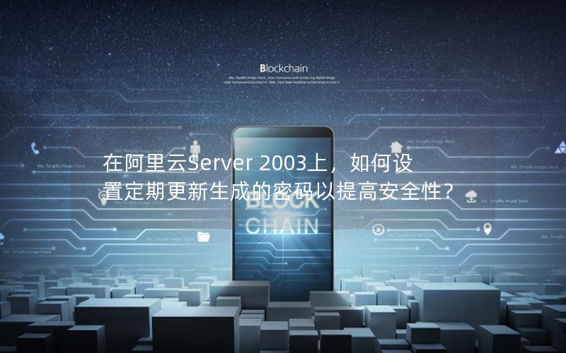 在阿里云Server 2003上，如何设置定期更新生成的密码以提高安全性？