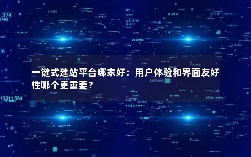 一键式建站平台哪家好：用户体验和界面友好性哪个更重要？