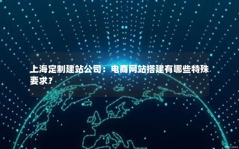 上海定制建站公司：电商网站搭建有哪些特殊要求？