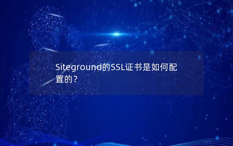 Siteground的SSL证书是如何配置的？