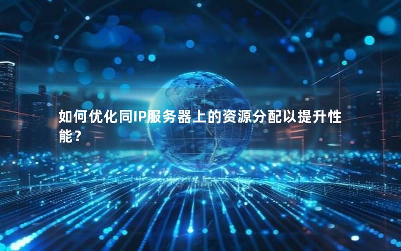 如何优化同IP服务器上的资源分配以提升性能？