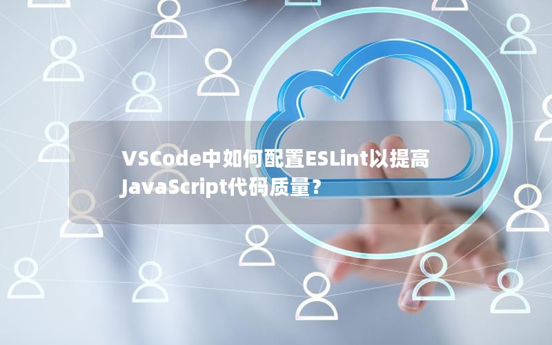 VSCode中如何配置ESLint以提高JavaScript代码质量？