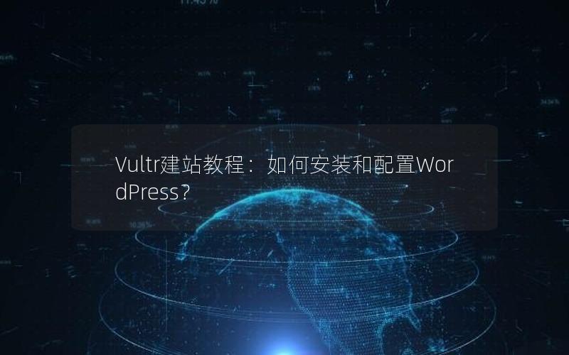 Vultr建站教程：如何安装和配置WordPress？