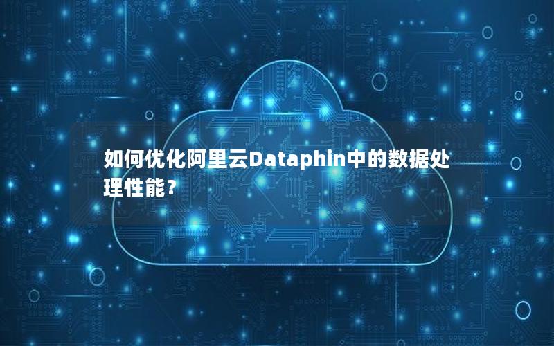 如何优化阿里云Dataphin中的数据处理性能？
