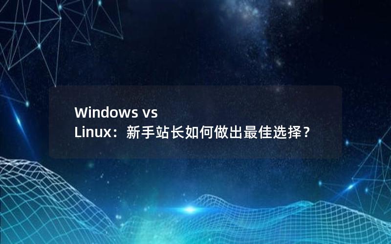 Windows vs Linux：新手站长如何做出最佳选择？