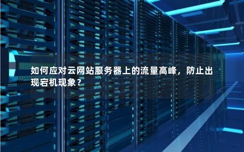如何应对云网站服务器上的流量高峰，防止出现宕机现象？