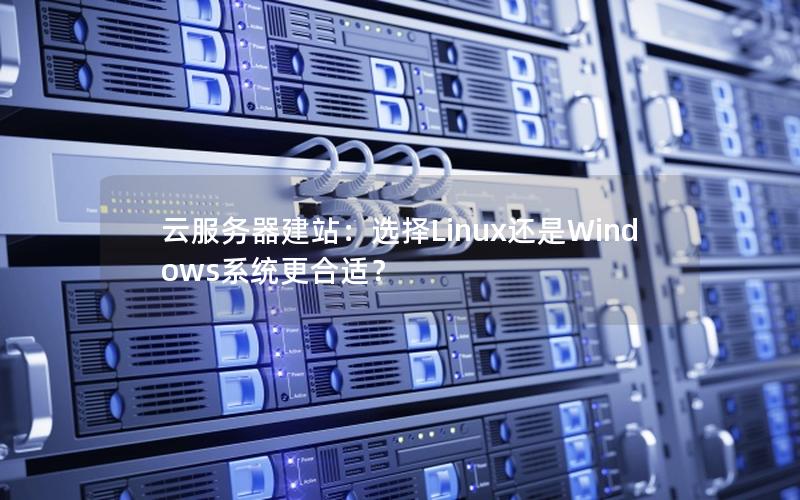 云服务器建站：选择Linux还是Windows系统更合适？