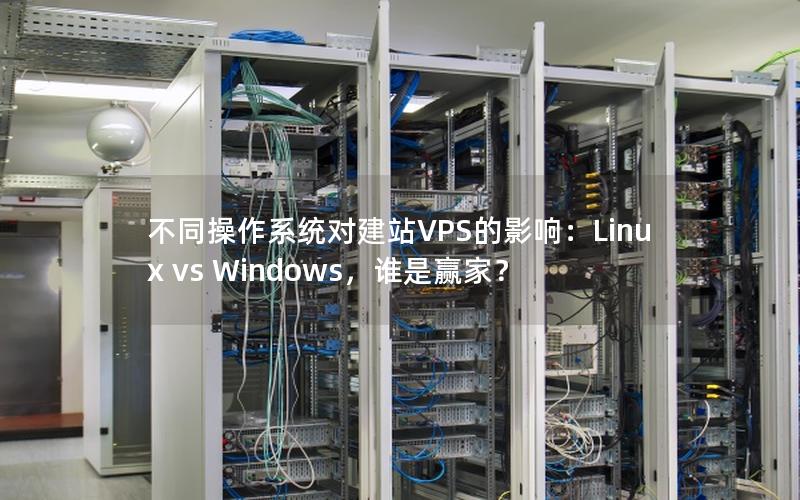 不同操作系统对建站VPS的影响：Linux vs Windows，谁是赢家？