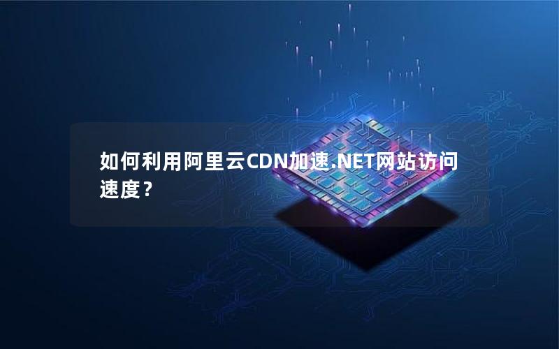 如何利用阿里云CDN加速.NET网站访问速度？