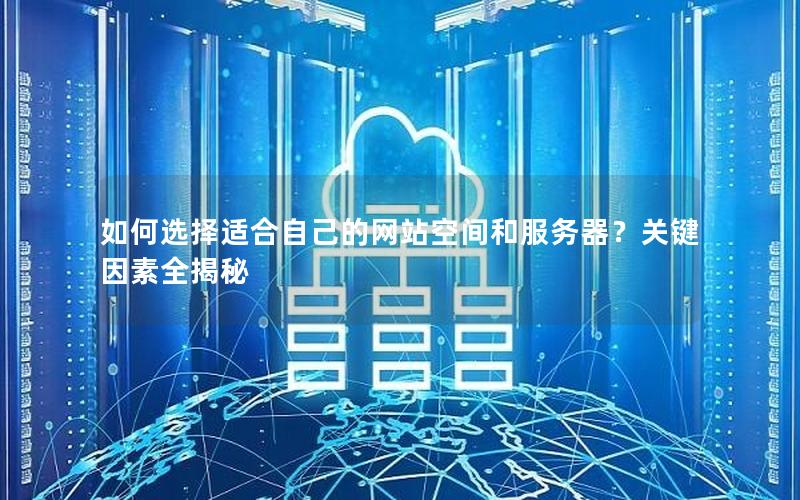 如何选择适合自己的网站空间和服务器？关键因素全揭秘