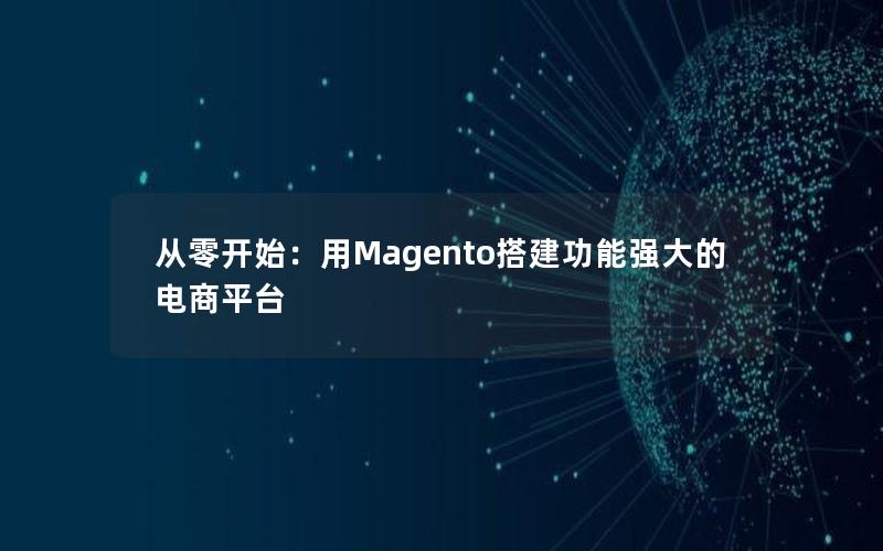 从零开始：用Magento搭建功能强大的电商平台