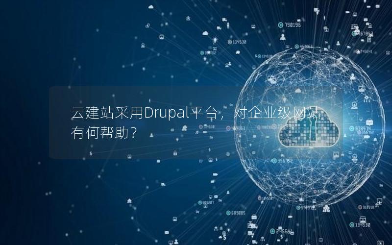 云建站采用Drupal平台，对企业级网站有何帮助？