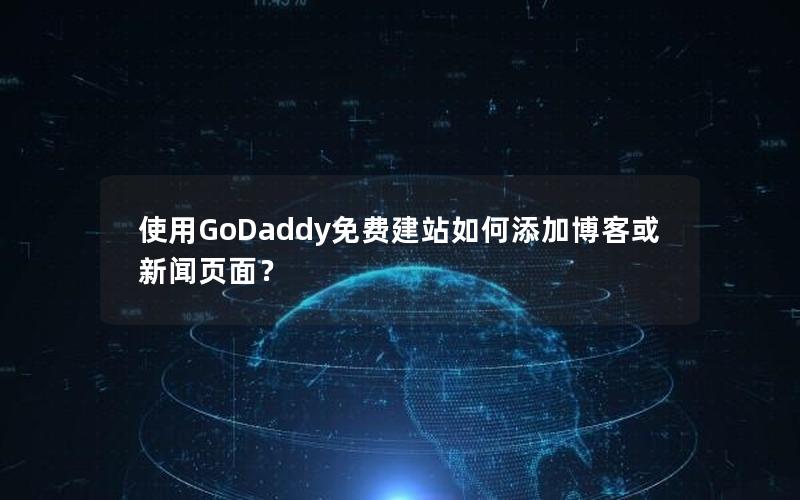 使用GoDaddy免费建站如何添加博客或新闻页面？