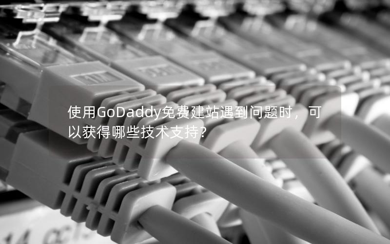 使用GoDaddy免费建站遇到问题时，可以获得哪些技术支持？