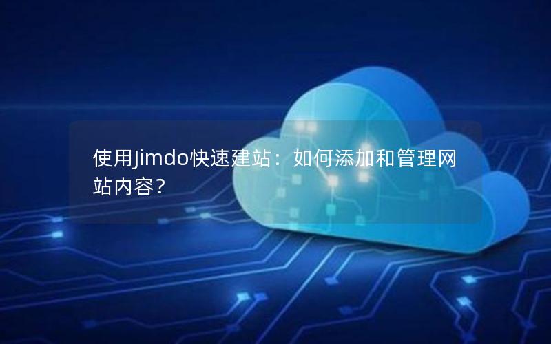 使用Jimdo快速建站：如何添加和管理网站内容？