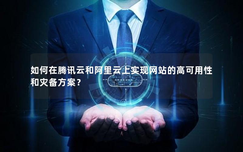如何在腾讯云和阿里云上实现网站的高可用性和灾备方案？