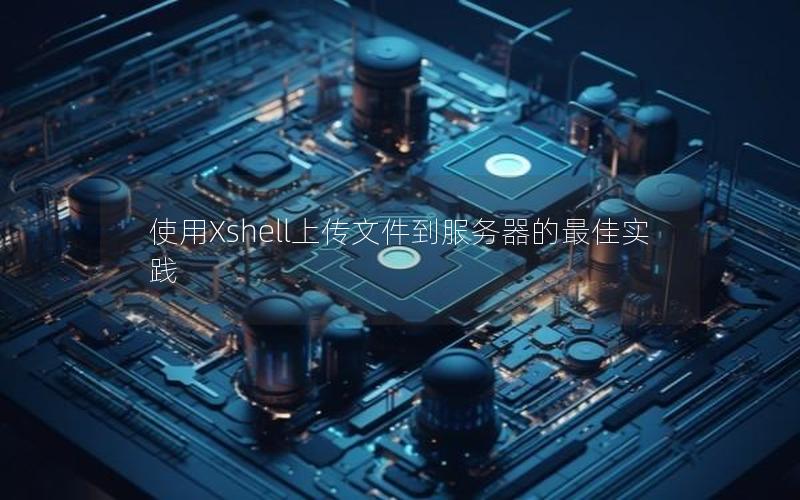 使用Xshell上传文件到服务器的最佳实践