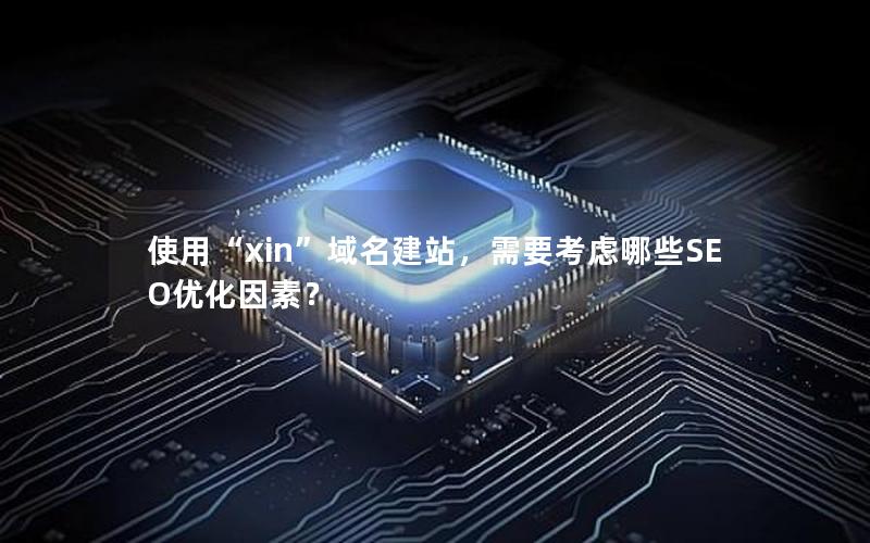 使用“xin”域名建站，需要考虑哪些SEO优化因素？