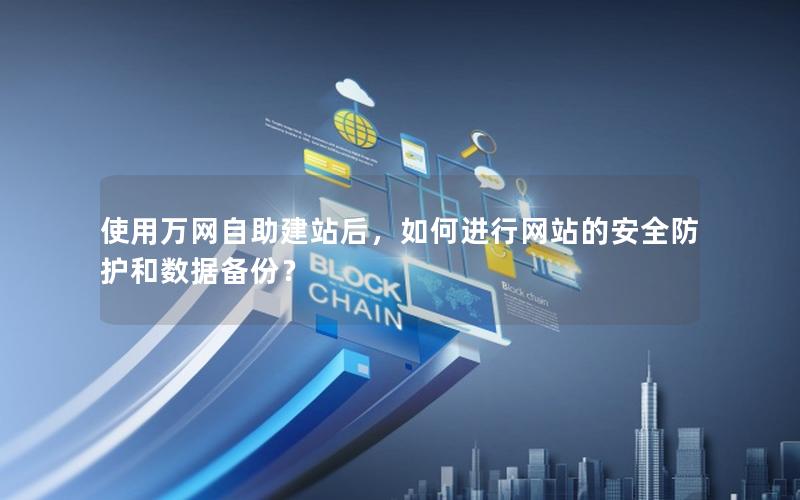 使用万网自助建站后，如何进行网站的安全防护和数据备份？