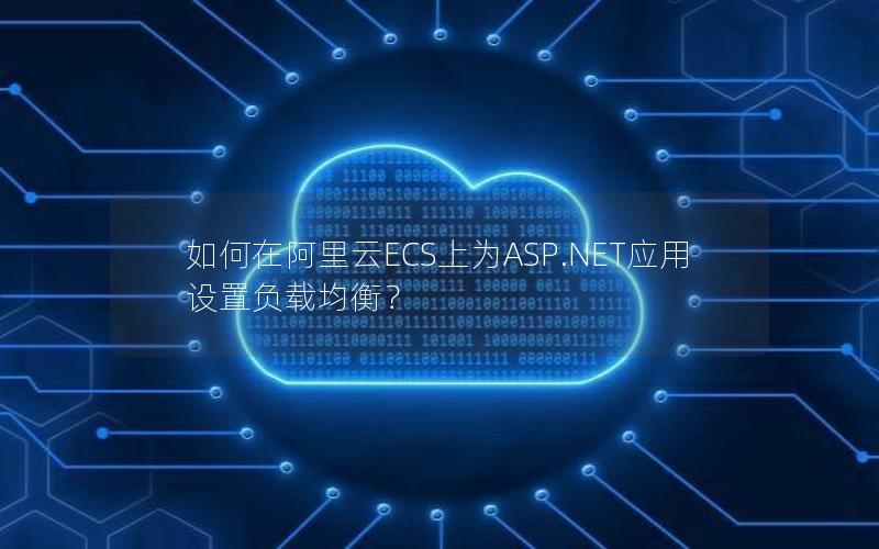 如何在阿里云ECS上为ASP.NET应用设置负载均衡？