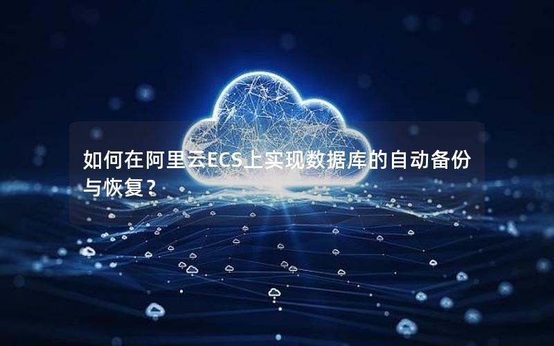 如何在阿里云ECS上实现数据库的自动备份与恢复？