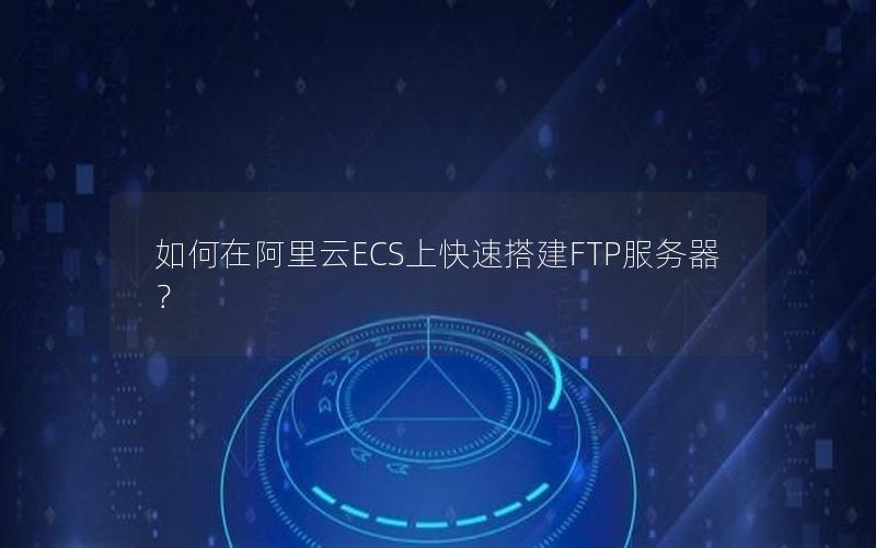 如何在阿里云ECS上快速搭建FTP服务器？