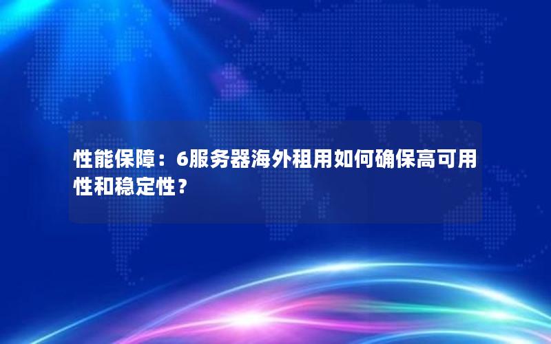 性能保障：6服务器海外租用如何确保高可用性和稳定性？
