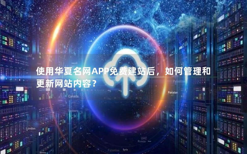 使用华夏名网APP免费建站后，如何管理和更新网站内容？