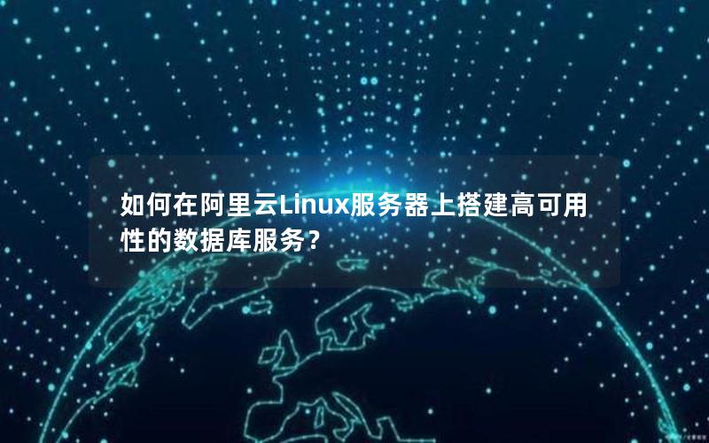 如何在阿里云Linux服务器上搭建高可用性的数据库服务？