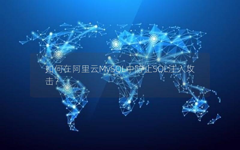 如何在阿里云MySQL中防止SQL注入攻击？
